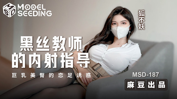 黑丝教师的内射指导巨乳美臀的恋足诱惑　狐不妖　MSD-187